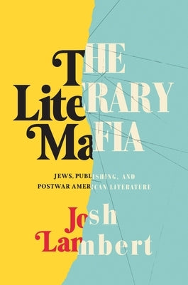 The Literary Mafia: Jews, Publishing, and Postwar American Literature by Lambert, Josh