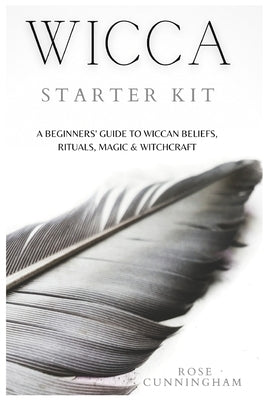 Wicca Starter Kit: A Beginners' Guide to Wicca Beliefs, Rituals, Magic and Witchcraft by Cunningham, Rose