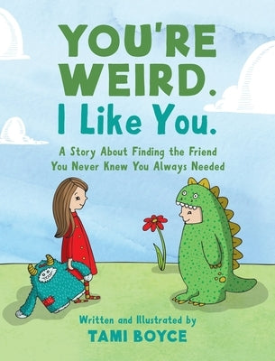 You're Weird. I Like You.: A Story About Finding the Friend You Never Knew You Always Needed by Boyce, Tami
