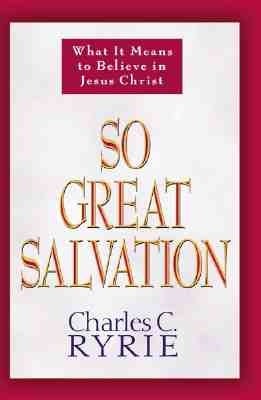 So Great Salvation: What It Means to Believe in Jesus Christ by Ryrie, Charles C.