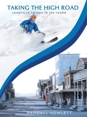 Taking the High Road: Leadville to Vail in 100 Years by Howlett, Randall