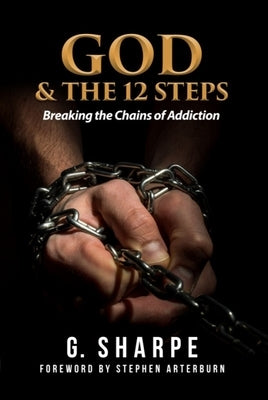 God & the 12 Steps: Breaking the Chains of Addiction by Sharpe G.