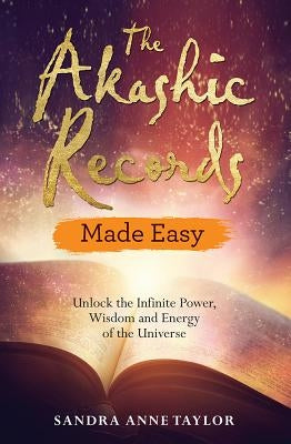 The Akashic Records Made Easy: Unlock the Infinite Power, Wisdom and Energy of the Universe by Taylor, Sandra Anne