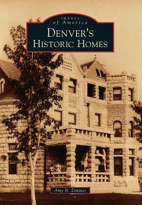 Denver's Historic Homes by Zimmer, Amy B.