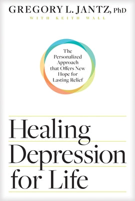 Healing Depression for Life: The Personalized Approach That Offers New Hope for Lasting Relief by Jantz Ph. D., Gregory L.