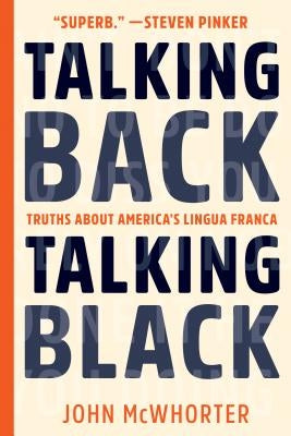 Talking Back, Talking Black: Truths about America's Lingua Franca by McWhorter, John