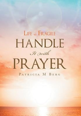 Life Is Fragile Handle It with Prayer by Berg, Patricia M.