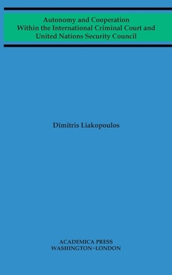 Autonomy and cooperation within the International Criminal Court and United Nations Security Council by Liakopoulos, Dimitris