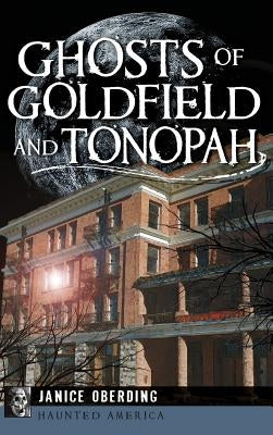 Ghosts of Goldfield and Tonopah by Oberding, Janice