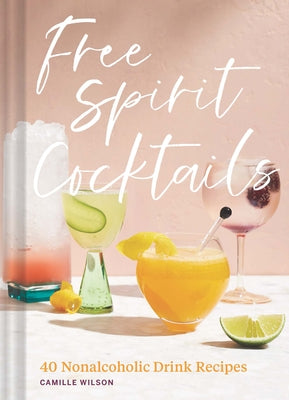 Free Spirit Cocktails: 40 Nonalcoholic Drink Recipes by Chong, Jennifer