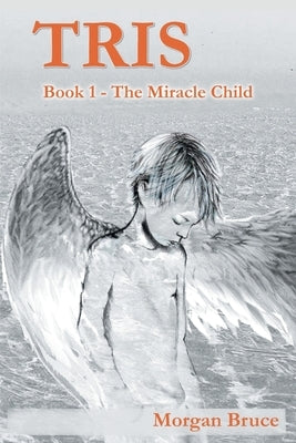 Tris - 1. The Miracle Child by Bruce, Morgan