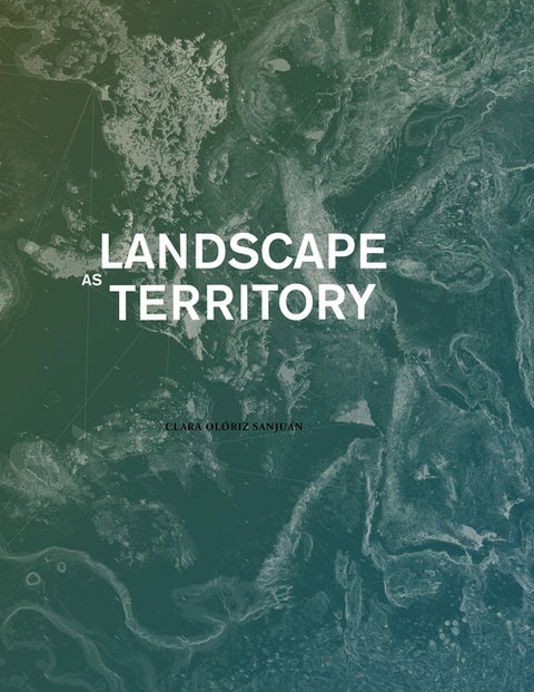 Landscape as Territory: A Cartographic Design Project by Olóriz, Clara