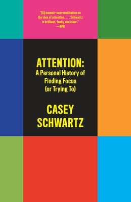 Attention: A Personal History of Finding Focus (or Trying To) by Schwartz, Casey