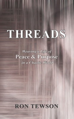 Threads: Weaving a Life of Peace and Purpose in a Chaotic World by Tewson, Ron