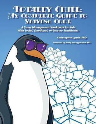 Totally Chill: My Complete Guide to Staying Cool: A Stress Management Workbook for Kids with Social, Emotional, or Sensory Sensitivit by Lynch, Christopher