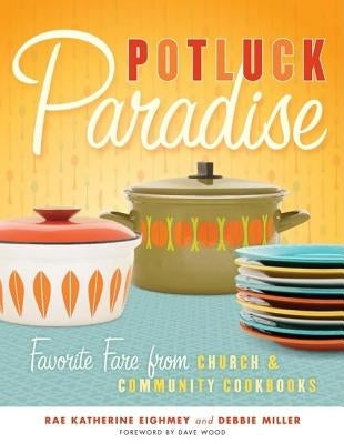 Potluck Paradise: Favorite Fare from Church & Community Cookbooks by Eighmey, Rae Katherine