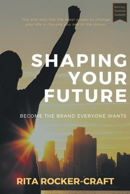 Shaping Your Future: Become the Brand Everyone Wants by Rocker-Craft, Rita