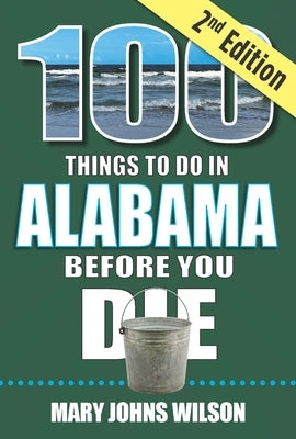 100 Things to Do in Alabama Before You Die, 2nd Edition by Johns Wilson, Mary
