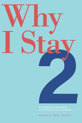 Why I Stay 2, Volume 2: The Challenges of Discipleship for Contemporary Latter-Day Saints by Rees, Robert a.