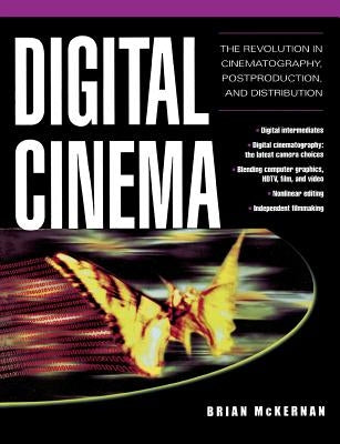 Digital Cinema: The Revolution in Cinematography, Post-Production, and Distribution by McKernan, Brian