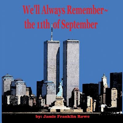 We'll Always Remember the 11th of September by Rowe, Jamie