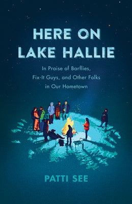 Here on Lake Hallie: In Praise of Barflies, Fix-It Guys, and Other Folks in Our Hometown by See, Patti