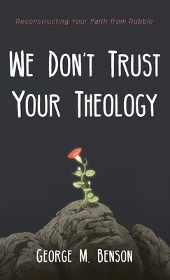 We Don't Trust Your Theology by Benson, George M.