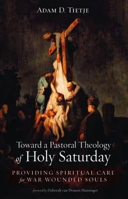 Toward a Pastoral Theology of Holy Saturday by Tietje, Adam D.
