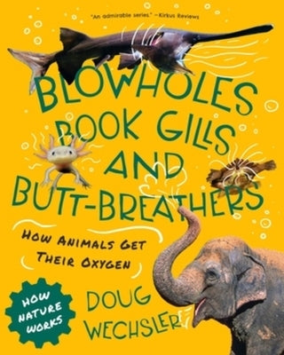 Blowholes, Book Gills, and Butt-Breathers: The Strange Ways Animals Get Oxygen by Wechsler, Doug