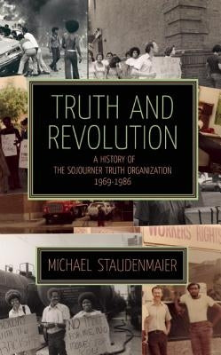 Truth and Revolution: A History of the Sojourner Truth Organization, 1969-1986 by Staudenmaier, Michael
