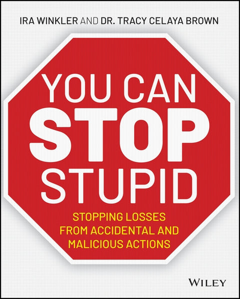 You Can Stop Stupid: Stopping Losses from Accidental and Malicious Actions by Winkler, Ira