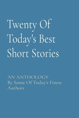 Twenty Of Today's Best Short Stories: AN ANTHOLOGY By Some Of Today's Finest Authors by Parr Editor, Larry