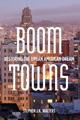 Boom Towns: Restoring the Urban American Dream by Walters, Stephen J. K.