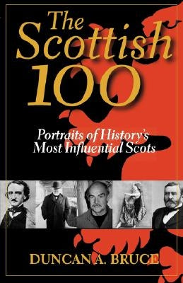 The Scottish 100: Portraits of History's Most Influential Scots by Bruce, Duncan a.