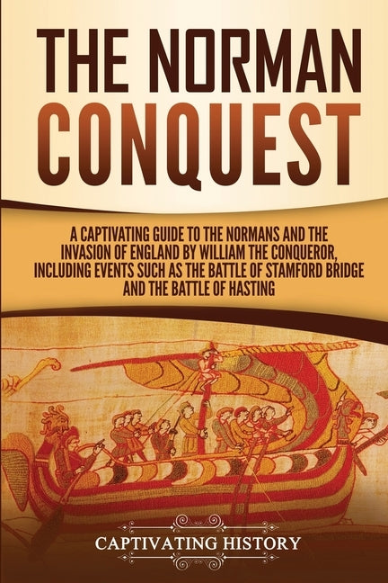 The Norman Conquest: A Captivating Guide to the Normans and the Invasion of England by William the Conqueror, Including Events Such as the by History, Captivating