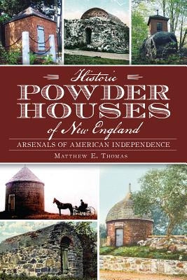 Historic Powder Houses of New England: Arsenals of American Independence by Thomas, Matthew