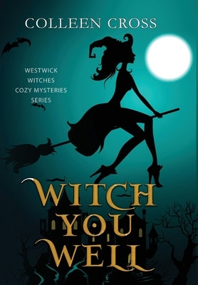 Witch You Well: A Westwick Witches Paranormal Mystery by Cross, Colleen
