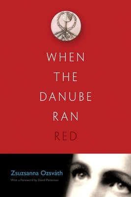 When the Danube Ran Red by Ozsvath, Zsuzsanna