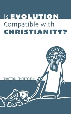 Is Evolution Compatible with Christianity? by Gieschen, Christopher