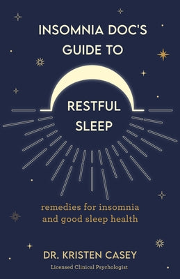 Insomnia Doc's Guide to Restful Sleep: Remedies for Insomnia and Good Sleep Health by Casey, Kristen
