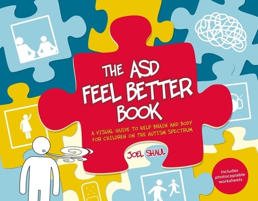 The Asd Feel Better Book: A Visual Guide to Help Brain and Body for Children on the Autism Spectrum by Shaul, Joel