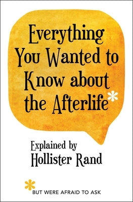 Everything You Wanted to Know about the Afterlife But Were Afraid to Ask by Rand, Hollister