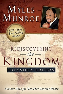 Rediscovering the Kingdom: Ancient Hope for Our 21st Century World by Munroe, Myles