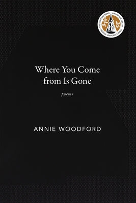 Where You Come from Is Gone: Poems by Woodford, Annie