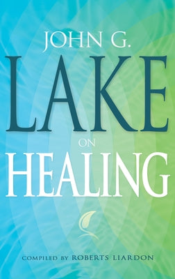 John G. Lake on Healing by Lake, John G.