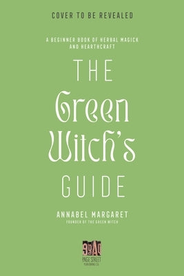 The Green Witch's Guide: A Beginner Book of Herbal Magick and Hearthcraft by Margaret, Annabel