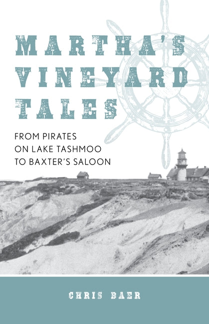 Martha's Vineyard Tales: From Pirates on Lake Tashmoo to Baxter's Saloon by Baer, Chris