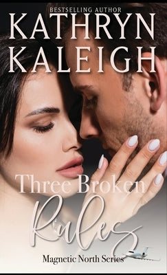 Three Broken Rules: Magnetic North Series by Kaleigh, Kathryn