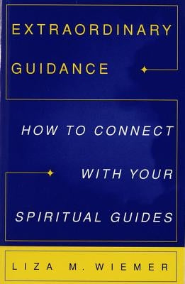 Extraordinary Guidance: How to Connect with Your Spiritual Guides by Wiemer, Liza M.