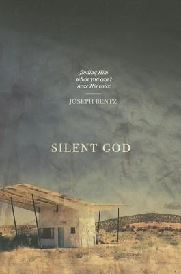 Silent God: Finding Him When You Can't Hear His Voice by Bentz, Joseph